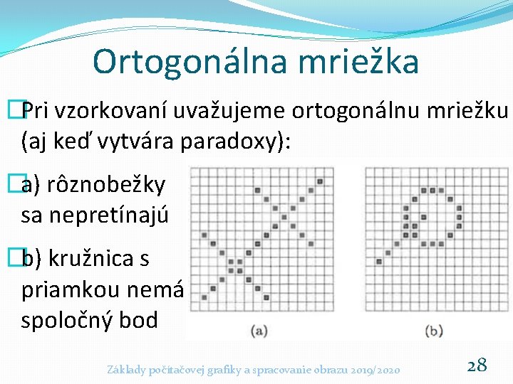 Ortogonálna mriežka �Pri vzorkovaní uvažujeme ortogonálnu mriežku (aj keď vytvára paradoxy): �a) rôznobežky sa