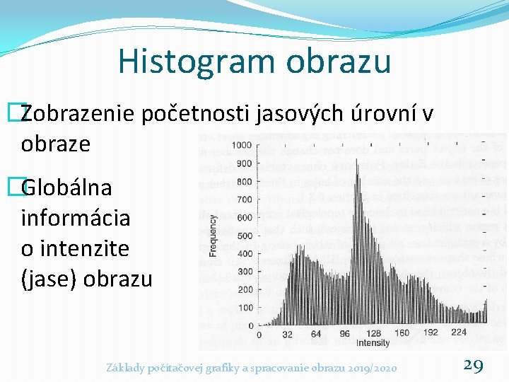 Histogram obrazu �Zobrazenie početnosti jasových úrovní v obraze �Globálna informácia o intenzite (jase) obrazu