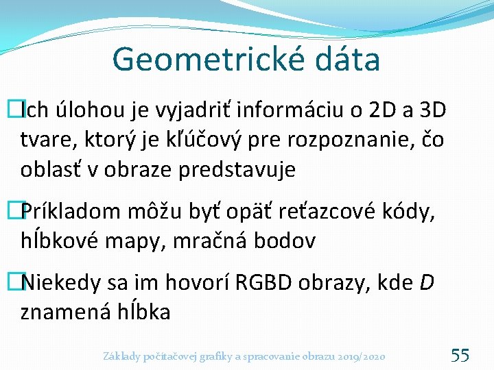 Geometrické dáta �Ich úlohou je vyjadriť informáciu o 2 D a 3 D tvare,