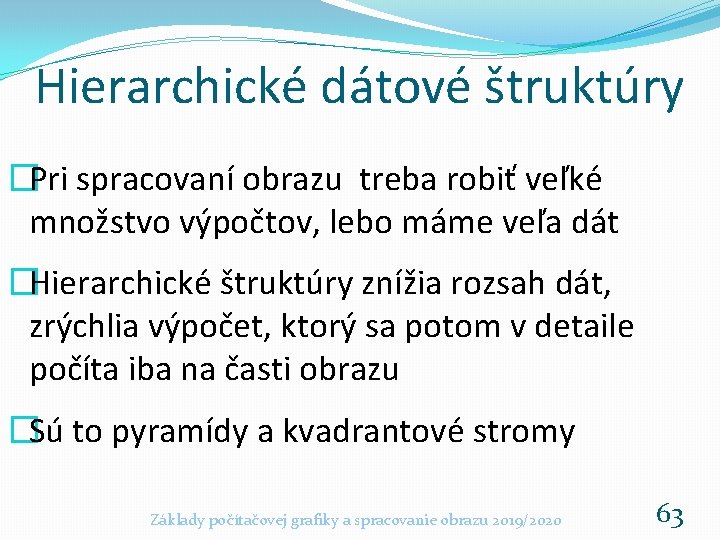 Hierarchické dátové štruktúry �Pri spracovaní obrazu treba robiť veľké množstvo výpočtov, lebo máme veľa