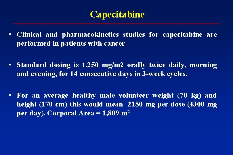 Capecitabine • Clinical and pharmacokinetics studies for capecitabine are performed in patients with cancer.