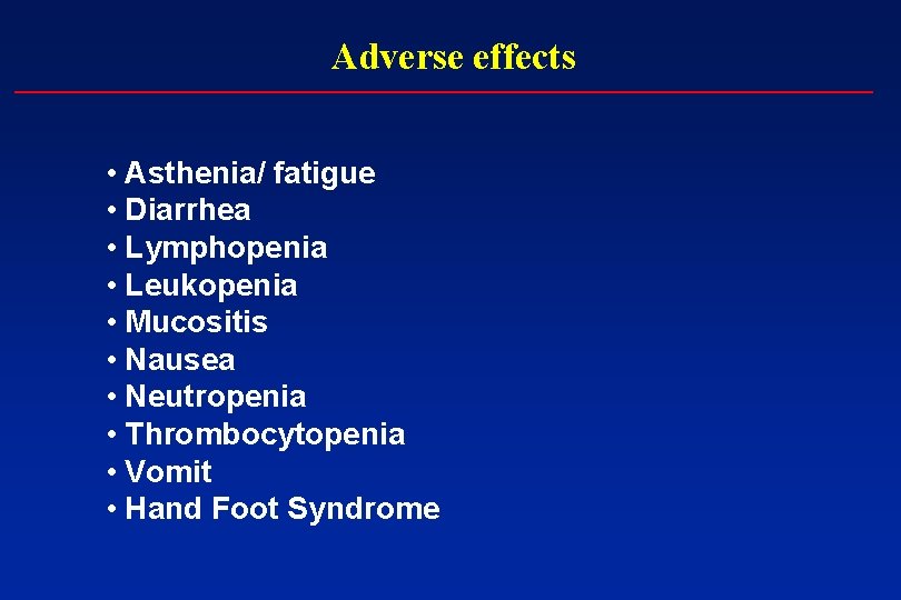 Adverse effects • Asthenia/ fatigue • Diarrhea • Lymphopenia • Leukopenia • Mucositis •