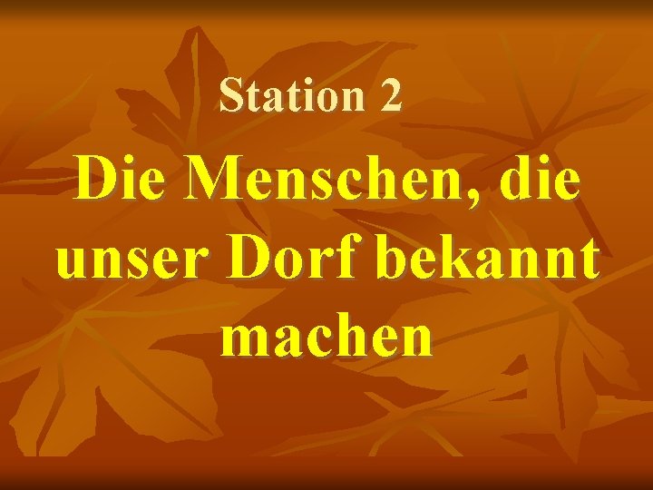 Station 2 Die Menschen, die unser Dorf bekannt machen 