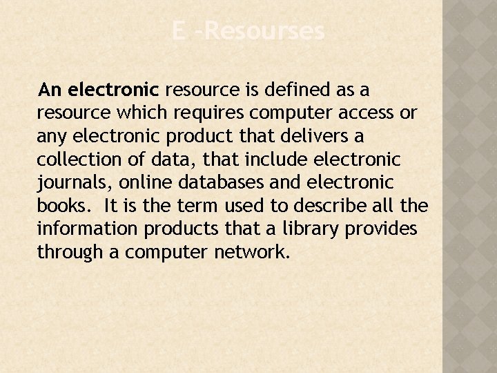 E -Resourses An electronic resource is defined as a resource which requires computer access