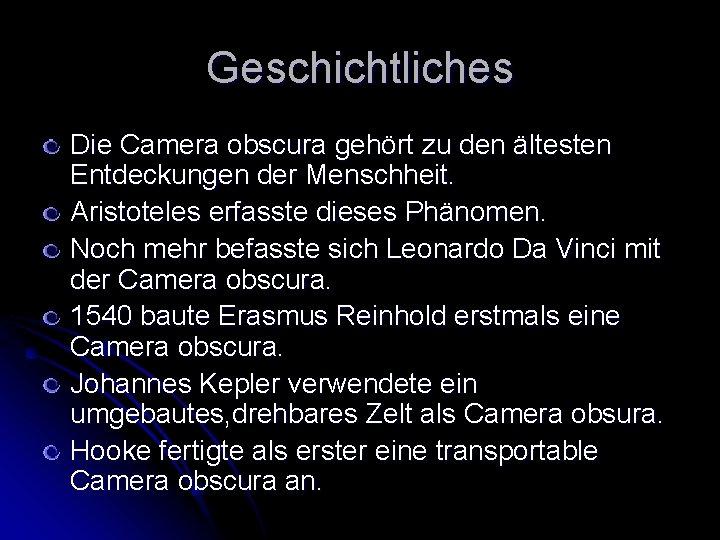 Geschichtliches Die Camera obscura gehört zu den ältesten Entdeckungen der Menschheit. Aristoteles erfasste dieses