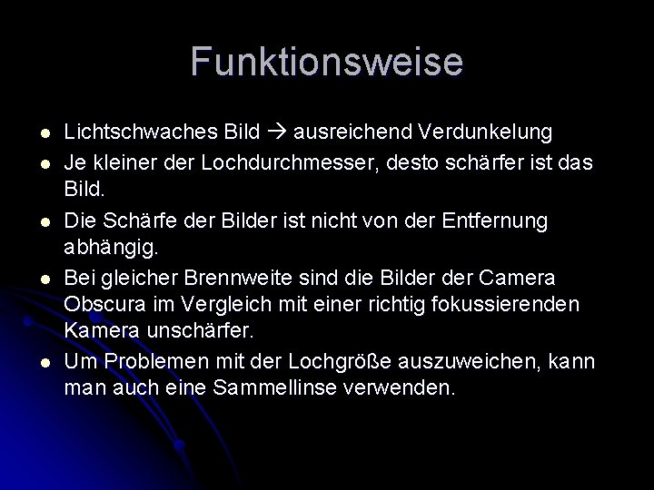 Funktionsweise l l l Lichtschwaches Bild ausreichend Verdunkelung Je kleiner der Lochdurchmesser, desto schärfer