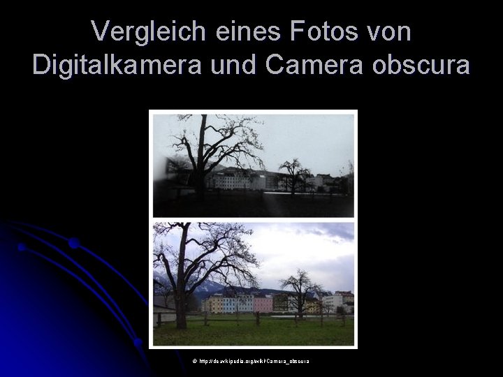 Vergleich eines Fotos von Digitalkamera und Camera obscura © http: //de. wikipedia. org/wiki/Camera_obscura 