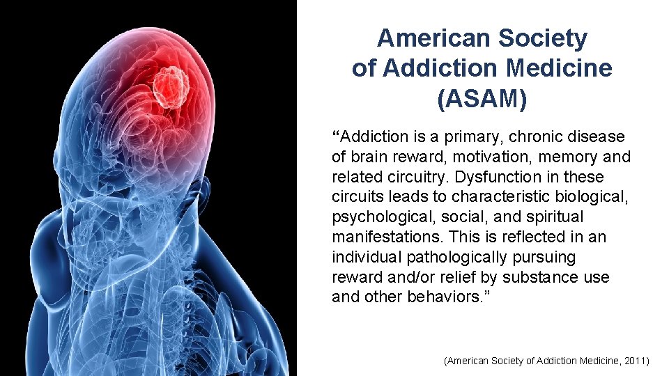 American Society of Addiction Medicine (ASAM) “Addiction is a primary, chronic disease of brain