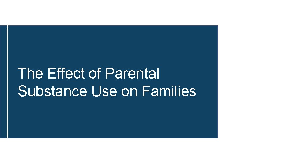 The Effect of Parental Substance Use on Families 