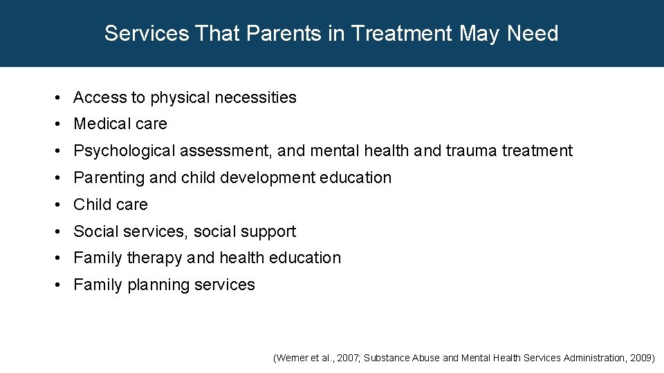 Services That Parents in Treatment May Need • Access to physical necessities • Medical