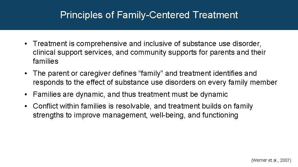 Principles of Family-Centered Treatment • Treatment is comprehensive and inclusive of substance use disorder,