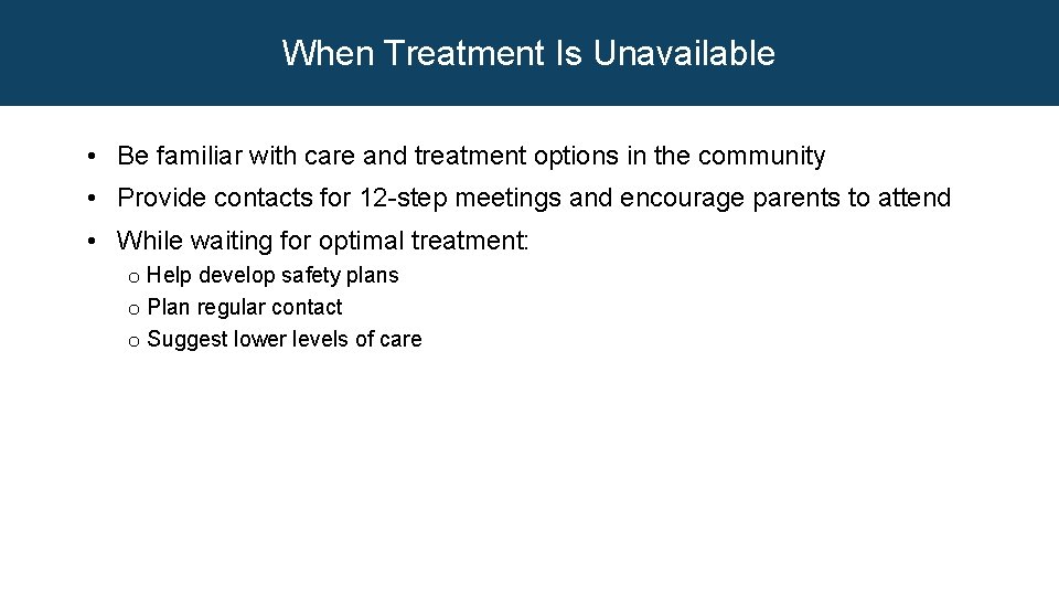 When Treatment Is Unavailable • Be familiar with care and treatment options in the