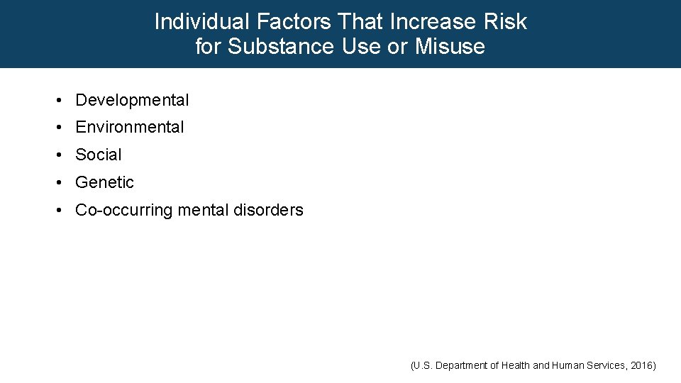 Individual Factors That Increase Risk for Substance Use or Misuse • Developmental • Environmental