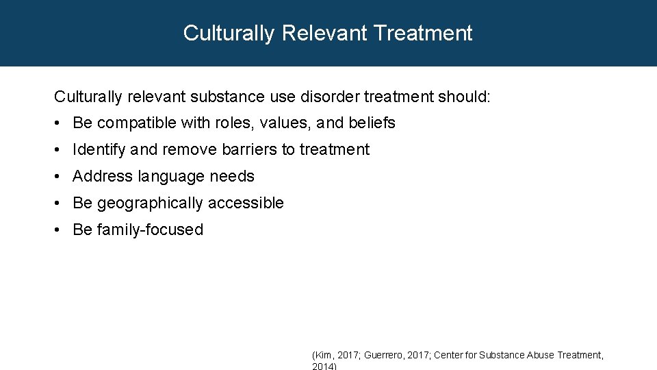 Culturally Relevant Treatment Culturally relevant substance use disorder treatment should: • Be compatible with