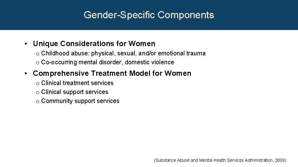 Gender-Specific Components • Unique Considerations for Women o Childhood abuse: physical, sexual, and/or emotional