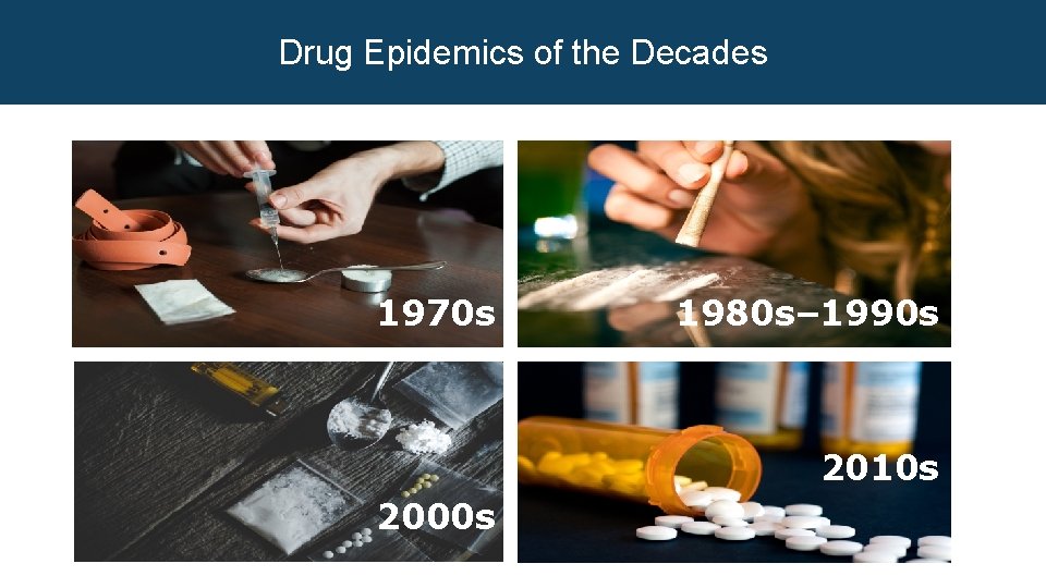 Drug Epidemics of the Decades 1970 s 1980 s– 1990 s 2010 s 2000