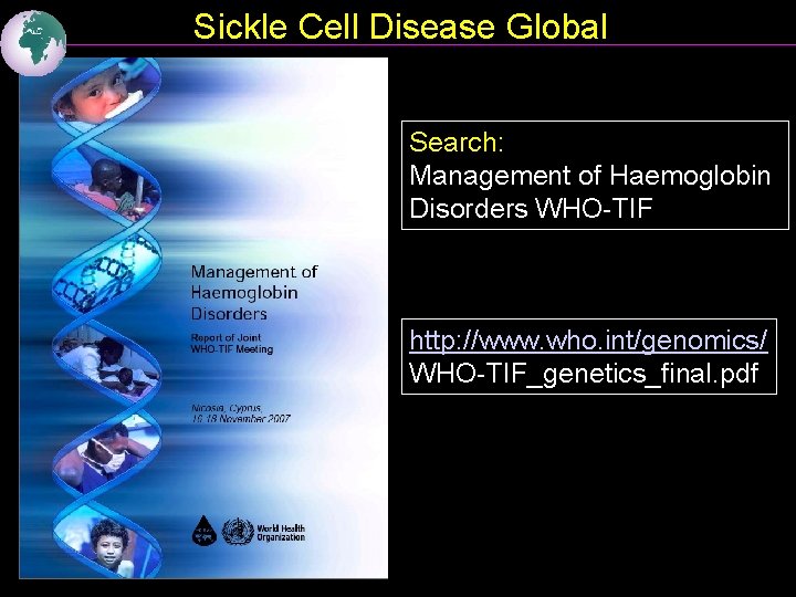 Sickle Cell Disease Global Search: Management of Haemoglobin Disorders WHO-TIF http: //www. who. int/genomics/