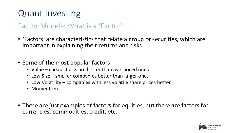 Quant Investing Factor Models: What is a ‘Factor’ • ‘Factors’ are characteristics that relate