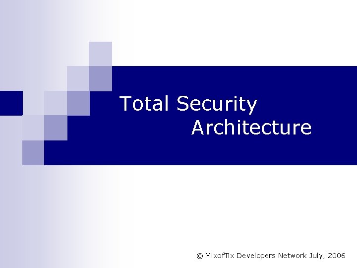 Total Security Architecture © Mixof. Tix Developers Network July, 2006 