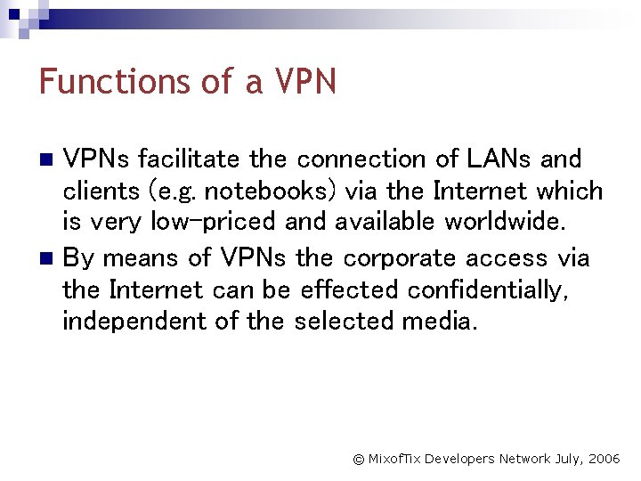 Functions of a VPNs facilitate the connection of LANs and clients (e. g. notebooks)