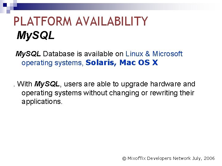 PLATFORM AVAILABILITY My. SQL Database is available on Linux & Microsoft operating systems, Solaris,