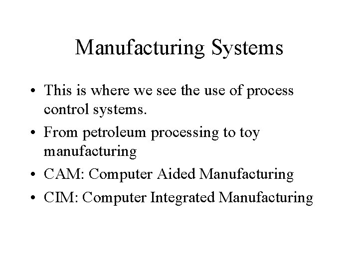 Manufacturing Systems • This is where we see the use of process control systems.