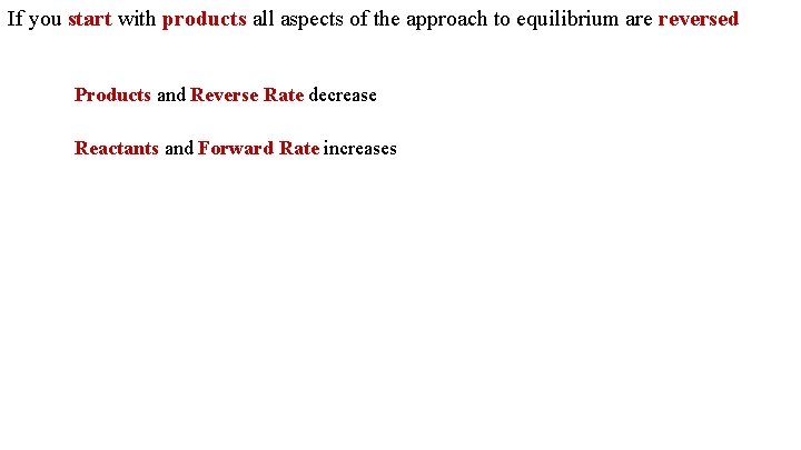 If you start with products all aspects of the approach to equilibrium are reversed If you start with products all aspects of the approach to equilibrium are reversed