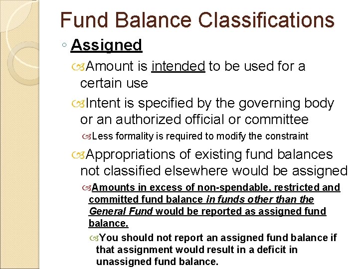 Fund Balance Classifications ◦ Assigned Amount is intended to be used for a certain