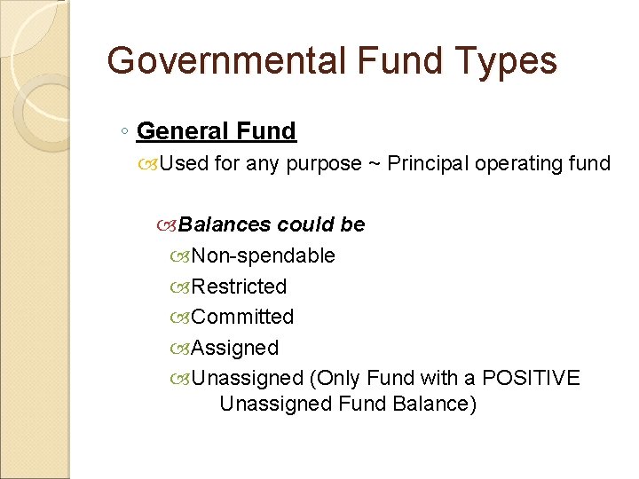 Governmental Fund Types ◦ General Fund Used for any purpose ~ Principal operating fund