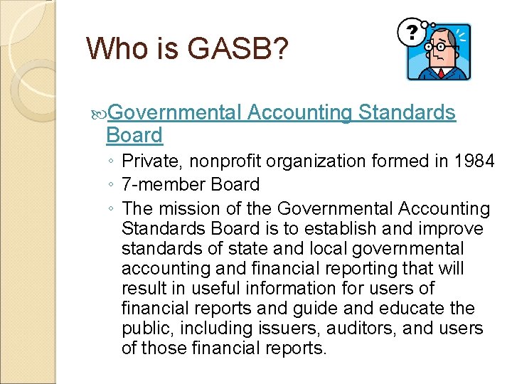 Who is GASB? Governmental Board Accounting Standards ◦ Private, nonprofit organization formed in 1984