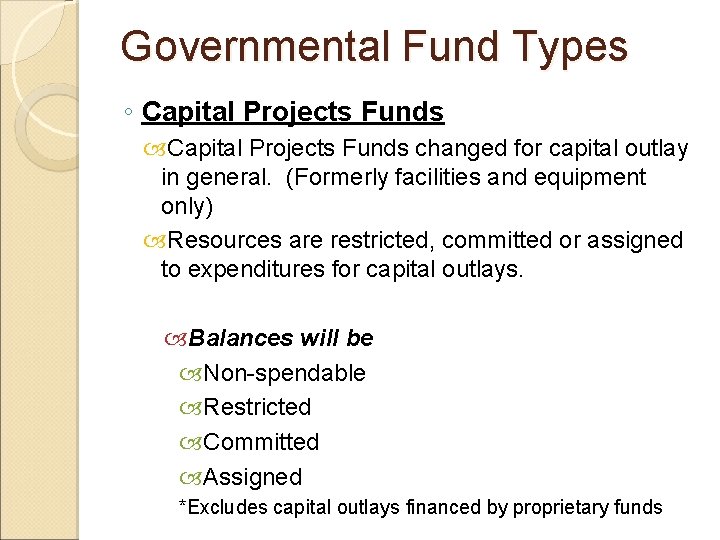 Governmental Fund Types ◦ Capital Projects Funds changed for capital outlay in general. (Formerly