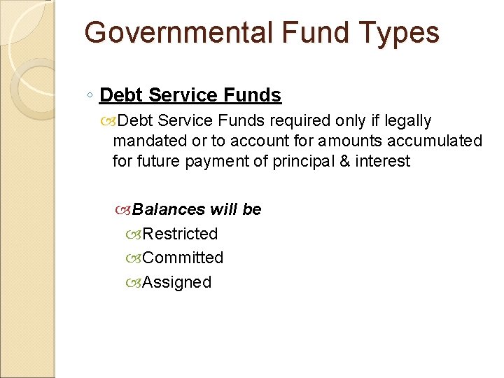 Governmental Fund Types ◦ Debt Service Funds required only if legally mandated or to