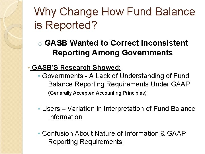 Why Change How Fund Balance is Reported? o GASB Wanted to Correct Inconsistent Reporting