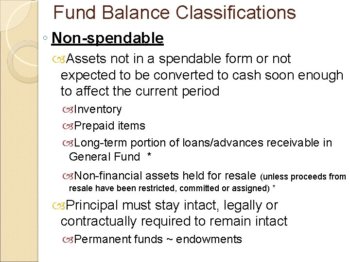 Fund Balance Classifications ◦ Non-spendable Assets not in a spendable form or not expected