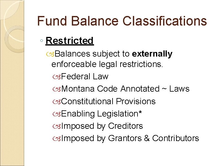 Fund Balance Classifications ◦ Restricted Balances subject to externally enforceable legal restrictions. Federal Law