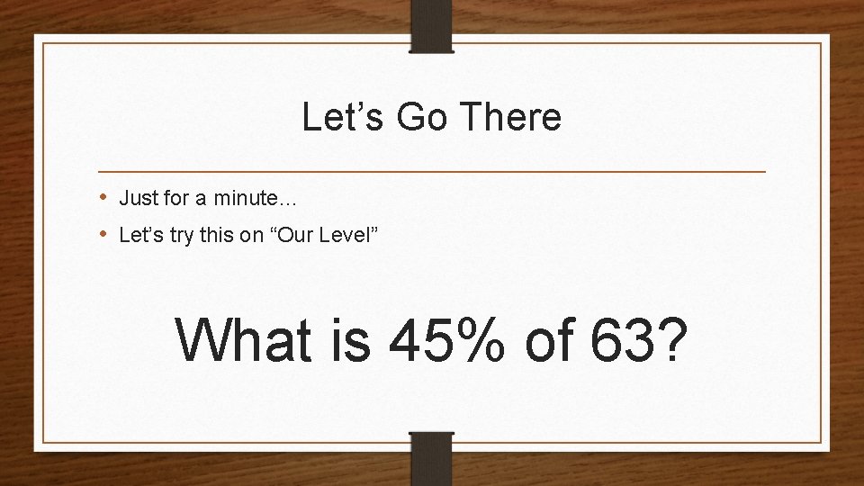 Let’s Go There • Just for a minute… • Let’s try this on “Our
