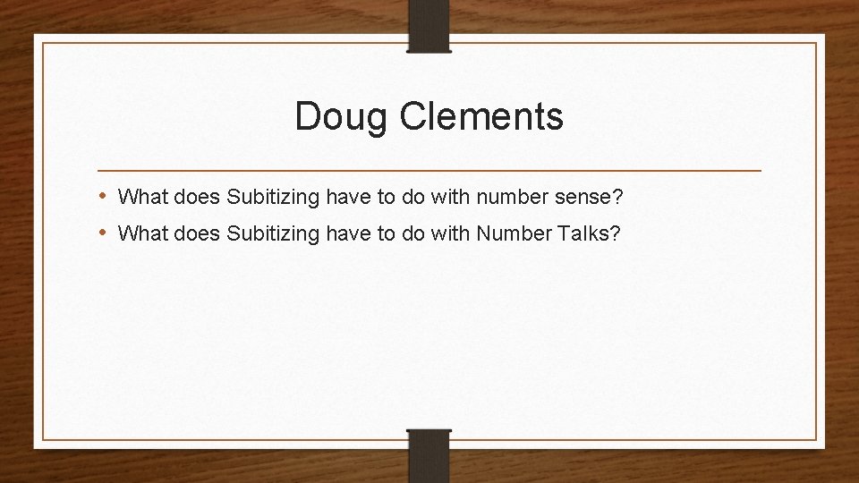 Doug Clements • What does Subitizing have to do with number sense? • What