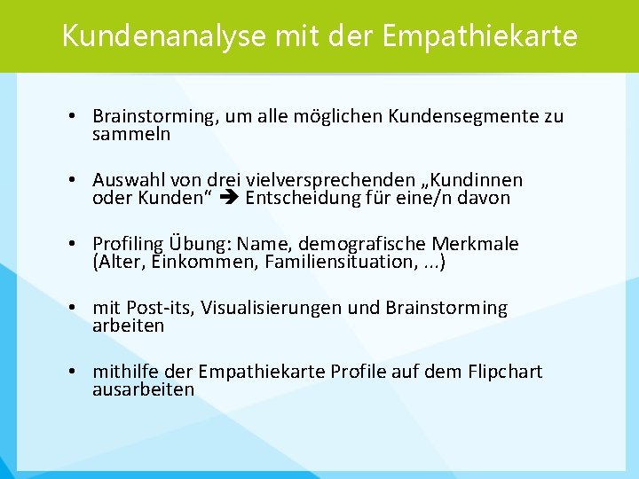 Kundenanalyse mit der Empathiekarte • Brainstorming, um alle möglichen Kundensegmente zu sammeln • Auswahl