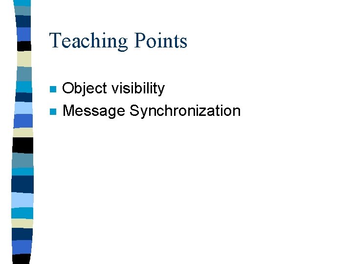 Teaching Points n n Object visibility Message Synchronization 