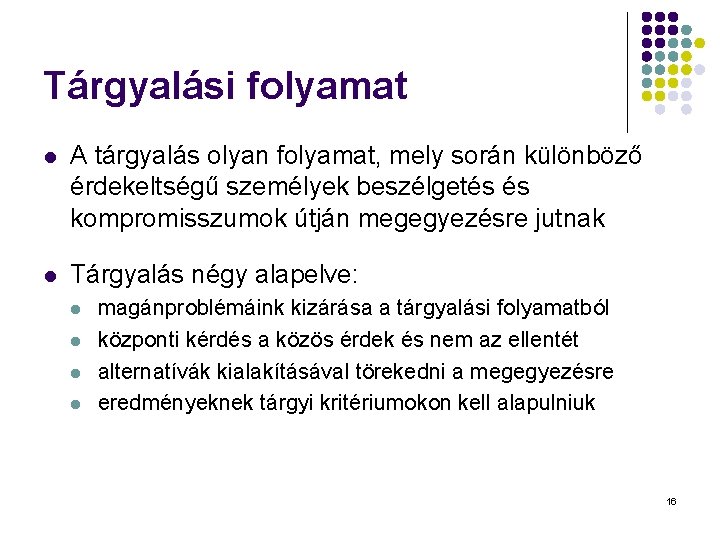 Tárgyalási folyamat l A tárgyalás olyan folyamat, mely során különböző érdekeltségű személyek beszélgetés és