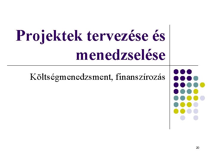 Projektek tervezése és menedzselése Költségmenedzsment, finanszírozás 20 