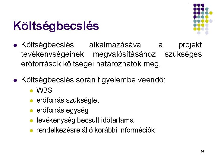 Költségbecslés l Költségbecslés alkalmazásával a projekt tevékenységeinek megvalósításához szükséges erőforrások költségei határozhatók meg. l Költségbecslés l Költségbecslés alkalmazásával a projekt tevékenységeinek megvalósításához szükséges erőforrások költségei határozhatók meg. l