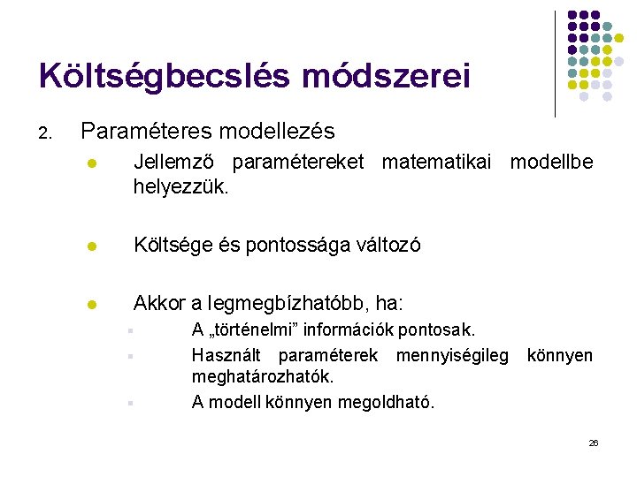 Költségbecslés módszerei 2. Paraméteres modellezés l Jellemző paramétereket matematikai modellbe helyezzük. l Költsége és