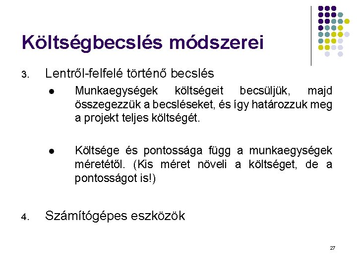 Költségbecslés módszerei 3. 4. Lentről-felfelé történő becslés l Munkaegységek költségeit becsüljük, majd összegezzük a Költségbecslés módszerei 3. 4. Lentről-felfelé történő becslés l Munkaegységek költségeit becsüljük, majd összegezzük a