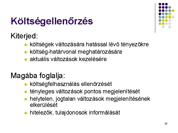 Költségellenőrzés Kiterjed: l l l költségek változására hatással lévő tényezőkre költség-határvonal meghatározására aktuális változások Költségellenőrzés Kiterjed: l l l költségek változására hatással lévő tényezőkre költség-határvonal meghatározására aktuális változások