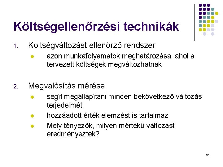 Költségellenőrzési technikák 1. Költségváltozást ellenőrző rendszer l 2. azon munkafolyamatok meghatározása, ahol a tervezett