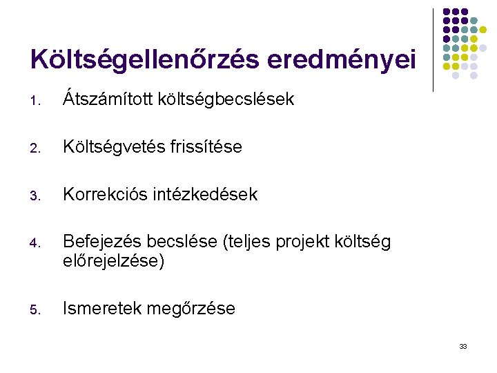 Költségellenőrzés eredményei 1. Átszámított költségbecslések 2. Költségvetés frissítése 3. Korrekciós intézkedések 4. Befejezés becslése