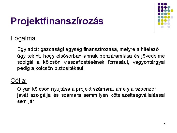 Projektfinanszírozás Fogalma: Egy adott gazdasági egység finanszírozása, melyre a hitelező úgy tekint, hogy elsősorban