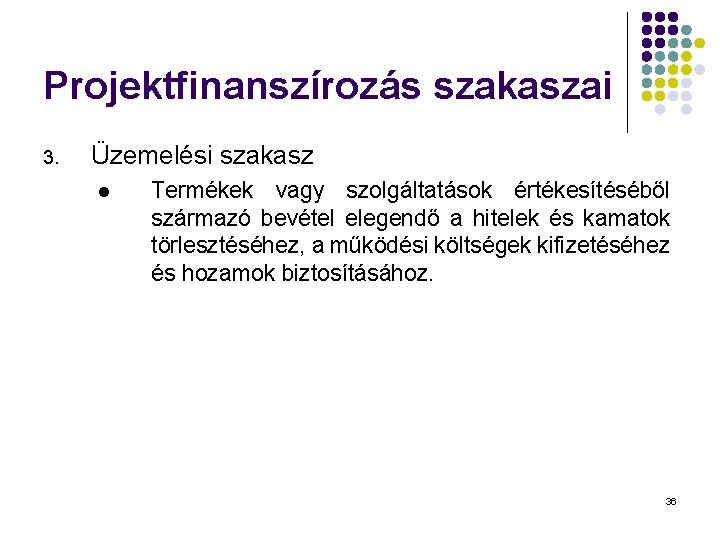 Projektfinanszírozás szakaszai 3. Üzemelési szakasz l Termékek vagy szolgáltatások értékesítéséből származó bevétel elegendő a