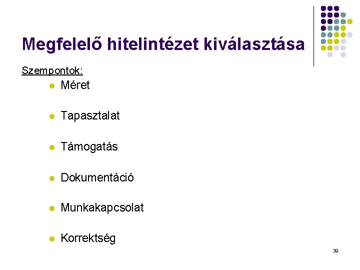Megfelelő hitelintézet kiválasztása Szempontok: l Méret l Tapasztalat l Támogatás l Dokumentáció l Munkakapcsolat Megfelelő hitelintézet kiválasztása Szempontok: l Méret l Tapasztalat l Támogatás l Dokumentáció l Munkakapcsolat